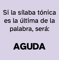 Si la sílaba tónica es la última de la palabra, será: Aguda